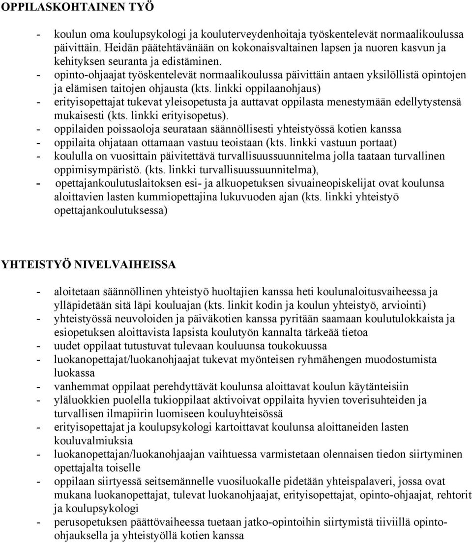 - opinto-ohjaajat työskentelevät normaalikoulussa päivittäin antaen yksilöllistä opintojen ja elämisen taitojen ohjausta (kts.