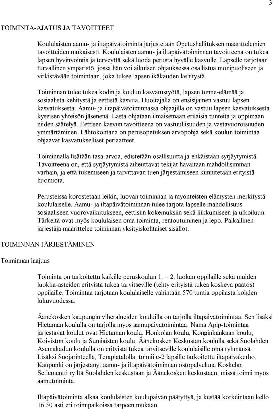 Lapselle tarjotaan turvallinen ympäristö, jossa hän voi aikuisen ohjauksessa osallistua monipuoliseen ja virkistävään toimintaan, joka tukee lapsen ikäkauden kehitystä.