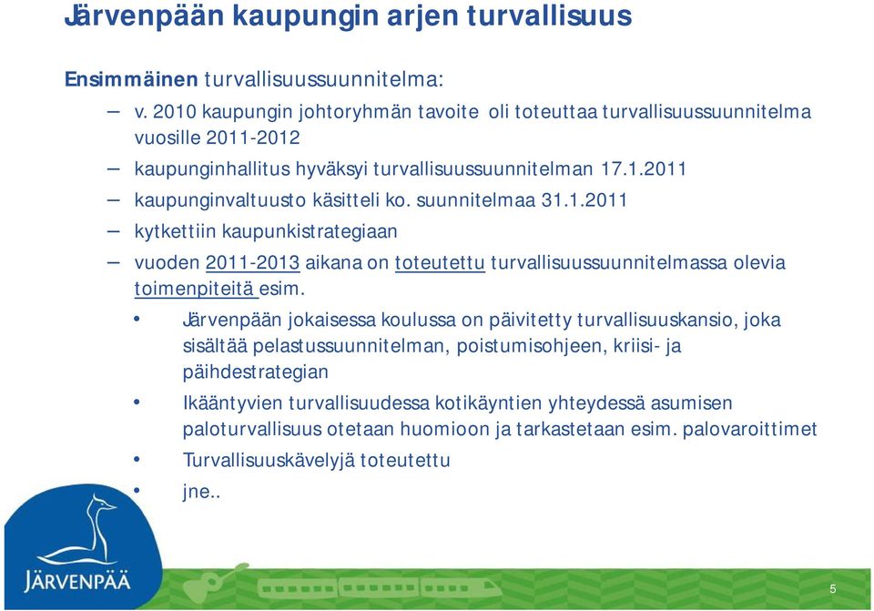 suunnitelmaa 31.1.2011 kytkettiin kaupunkistrategiaan vuoden 2011-2013 aikana on toteutettu turvallisuussuunnitelmassa olevia toimenpiteitä esim.