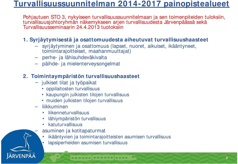 Syrjäytymisestä ja osattomuudesta aiheutuvat turvallisuushaasteet syrjäytyminen ja osattomuus (lapset, nuoret, aikuiset, ikääntyneet, toimintarajoitteiset, maahanmuuttajat) perhe- ja