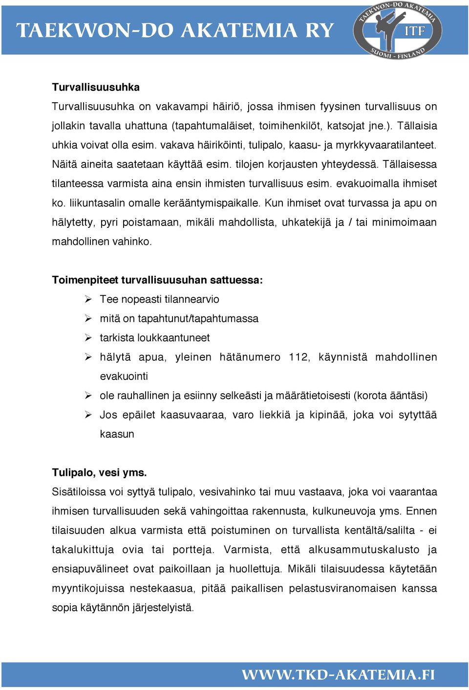 Tällaisessa tilanteessa varmista aina ensin ihmisten turvallisuus esim. evakuoimalla ihmiset ko. liikuntasalin omalle kerääntymispaikalle.