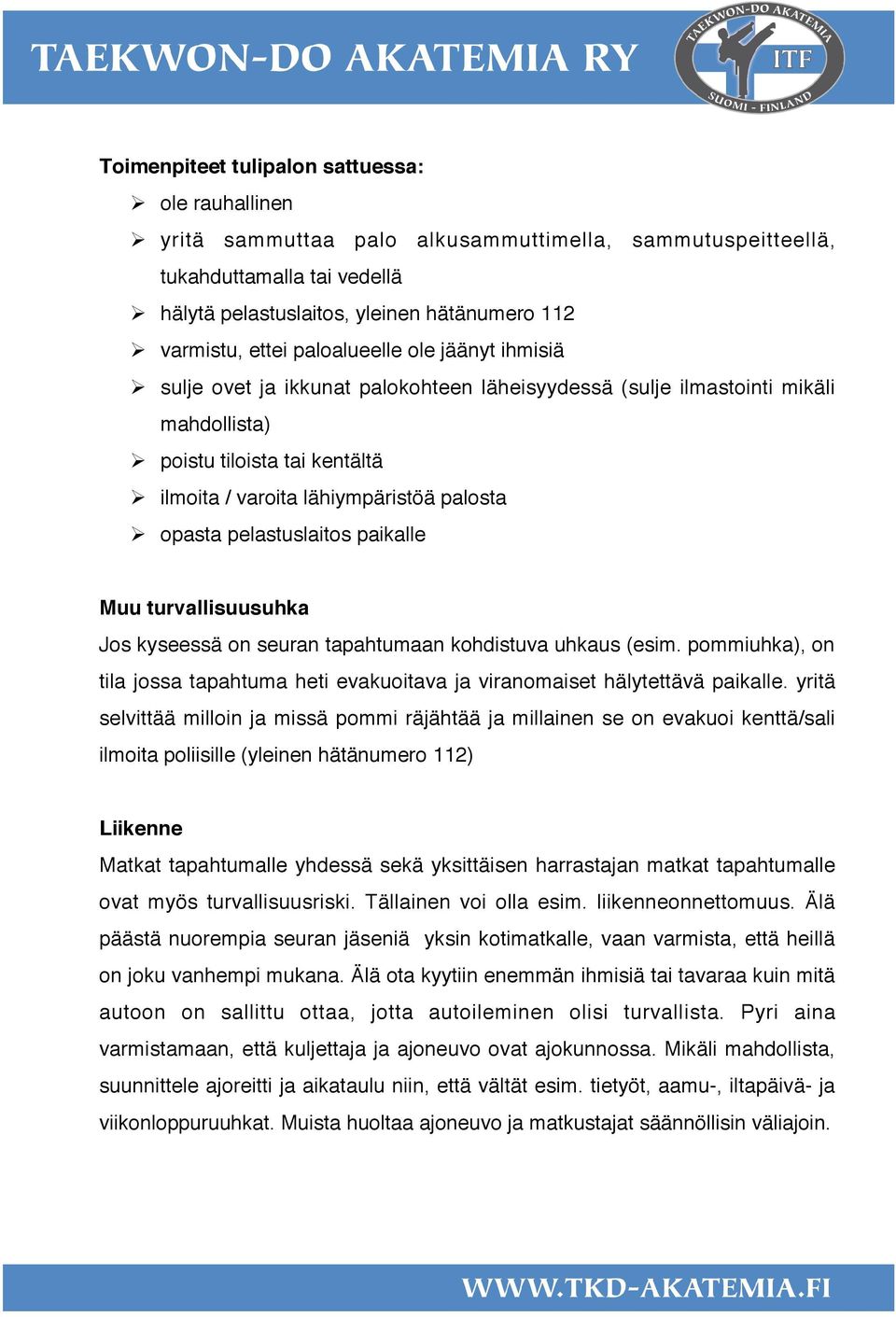 pelastuslaitos paikalle Muu turvallisuusuhka Jos kyseessä on seuran tapahtumaan kohdistuva uhkaus (esim. pommiuhka), on tila jossa tapahtuma heti evakuoitava ja viranomaiset hälytettävä paikalle.