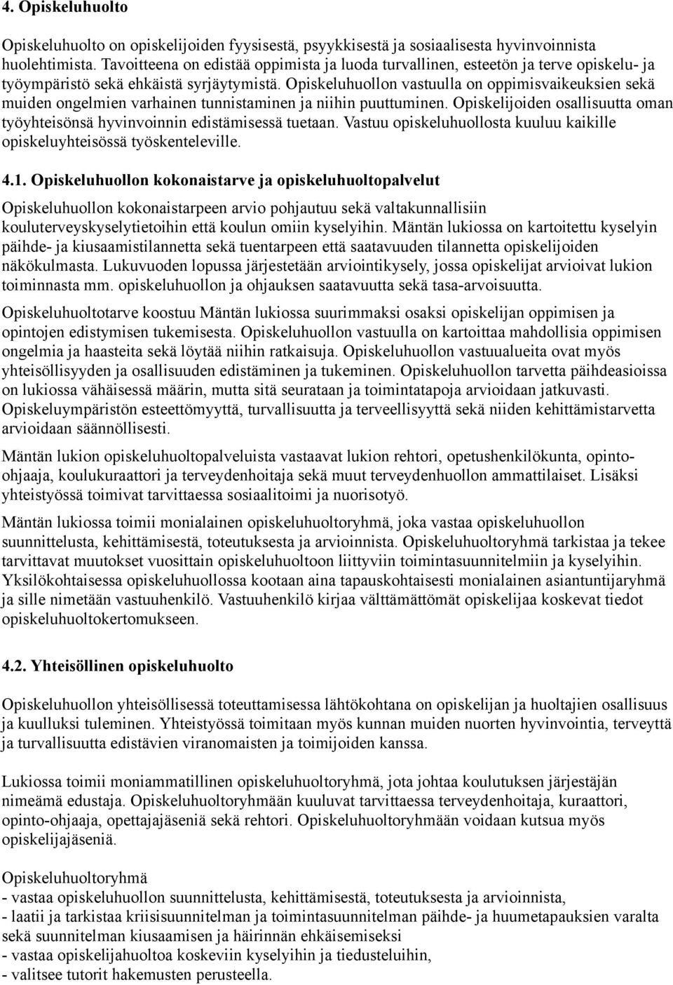 Opiskeluhuollon vastuulla on oppimisvaikeuksien sekä muiden ongelmien varhainen tunnistaminen ja niihin puuttuminen. Opiskelijoiden osallisuutta oman työyhteisönsä hyvinvoinnin edistämisessä tuetaan.