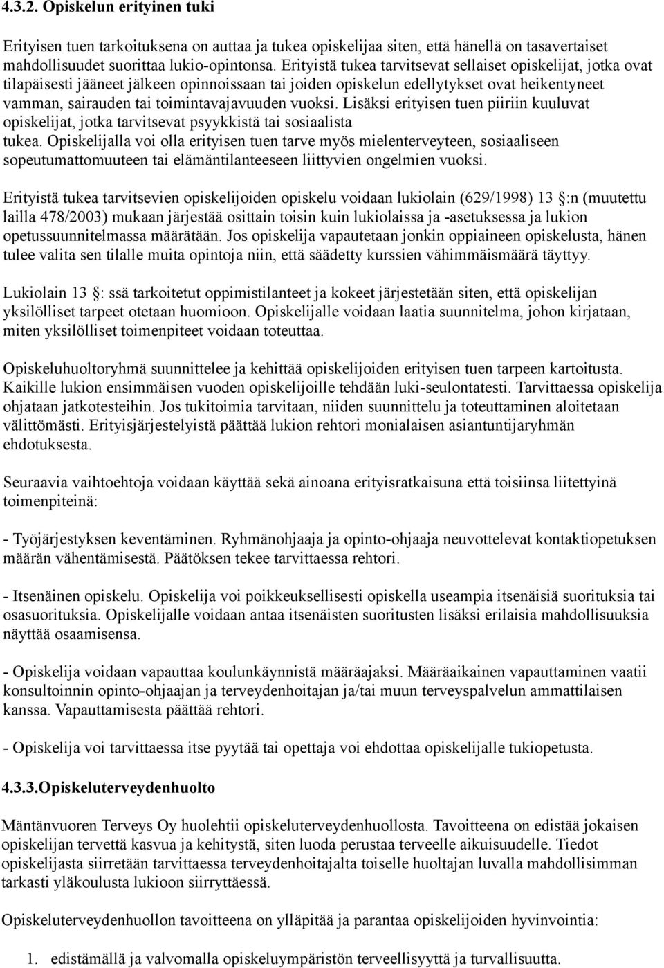 vuoksi. Lisäksi erityisen tuen piiriin kuuluvat opiskelijat, jotka tarvitsevat psyykkistä tai sosiaalista tukea.