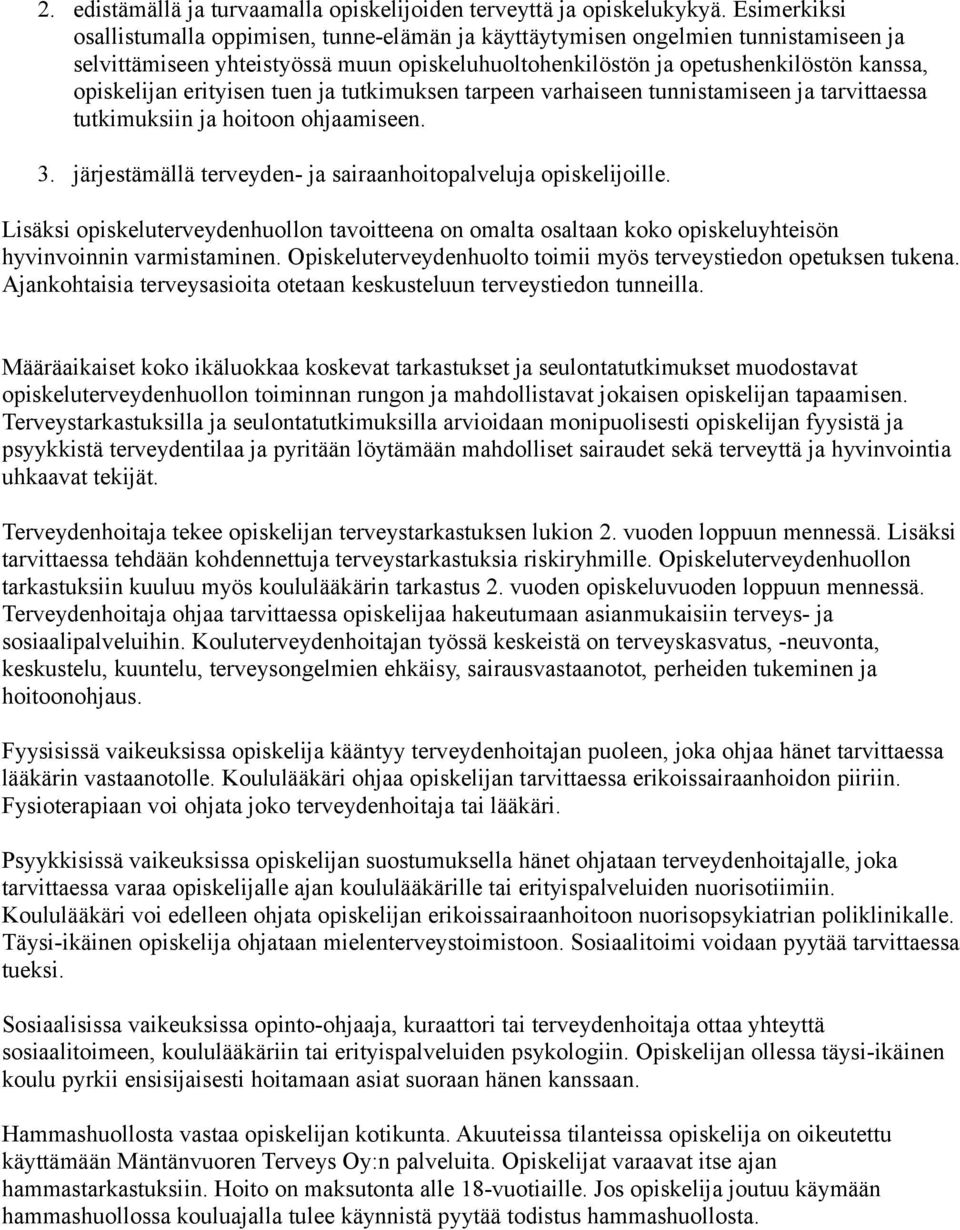 erityisen tuen ja tutkimuksen tarpeen varhaiseen tunnistamiseen ja tarvittaessa tutkimuksiin ja hoitoon ohjaamiseen. 3. järjestämällä terveyden- ja sairaanhoitopalveluja opiskelijoille.