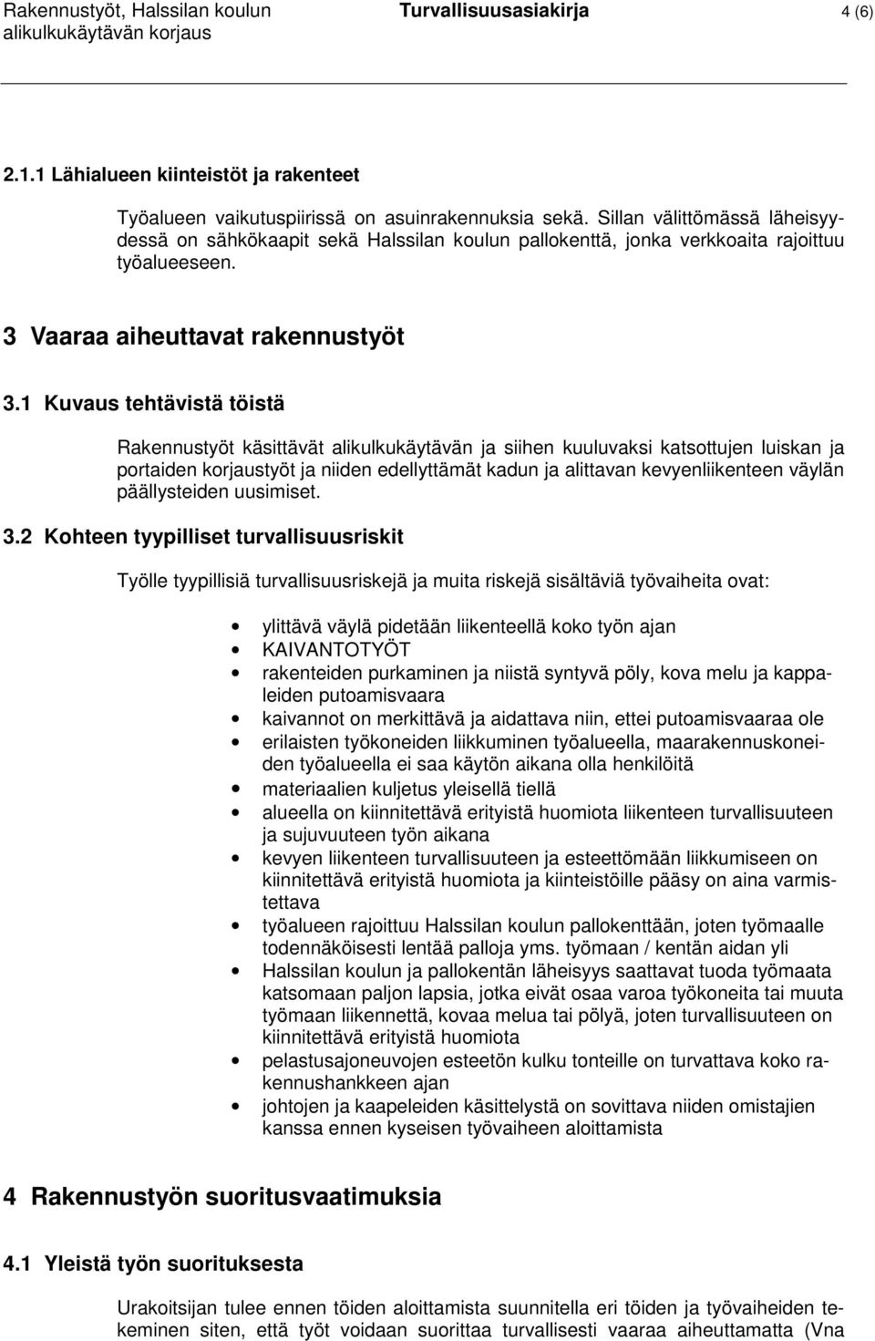 1 Kuvaus tehtävistä töistä Rakennustyöt käsittävät alikulkukäytävän ja siihen kuuluvaksi katsottujen luiskan ja portaiden korjaustyöt ja niiden edellyttämät kadun ja alittavan kevyenliikenteen väylän