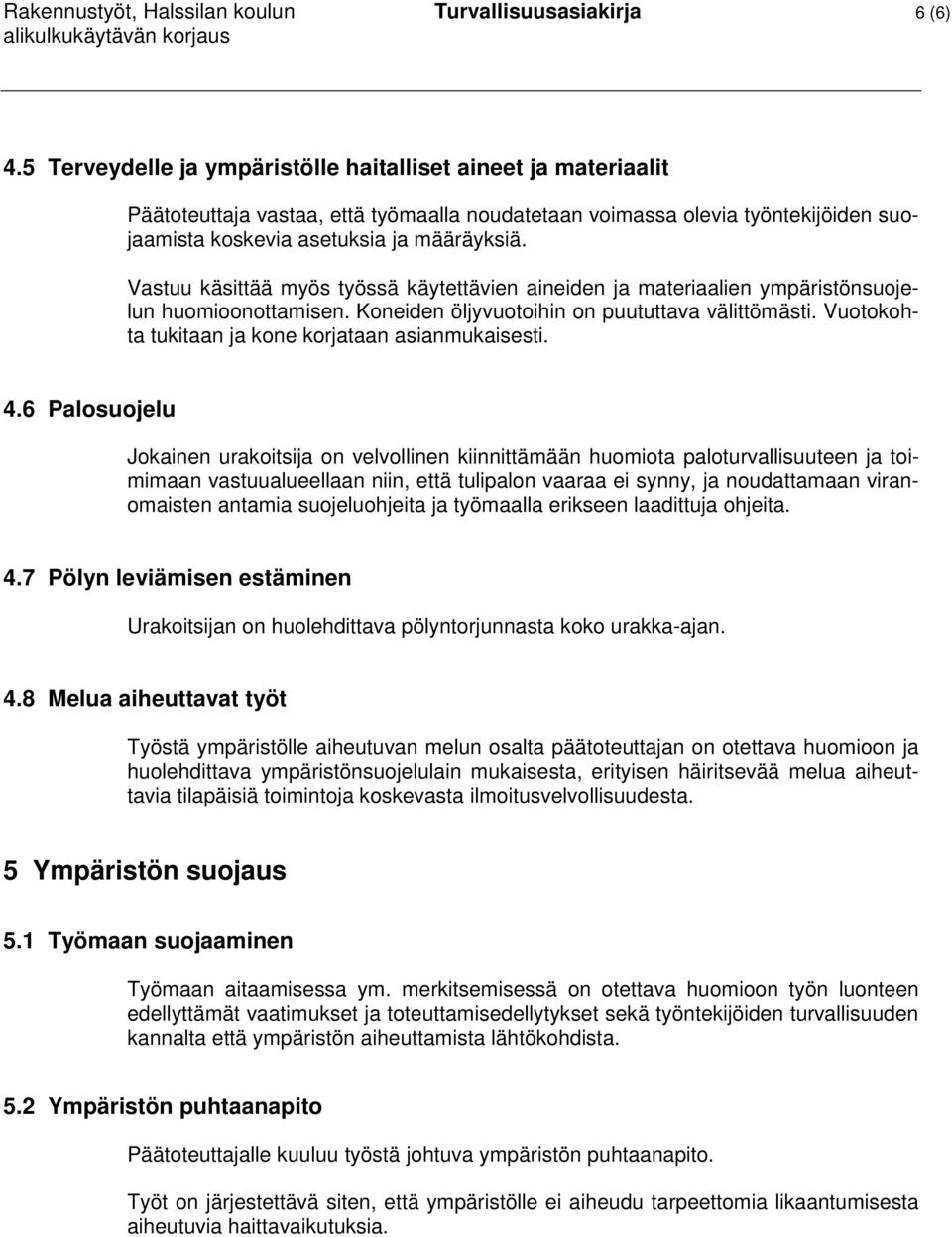 Vastuu käsittää myös työssä käytettävien aineiden ja materiaalien ympäristönsuojelun huomioonottamisen. Koneiden öljyvuotoihin on puututtava välittömästi.