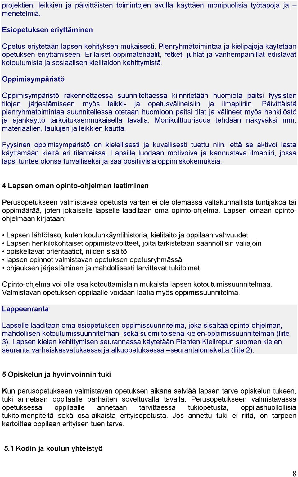 Oppimisympäristö Oppimisympäristö rakennettaessa suunniteltaessa kiinnitetään huomiota paitsi fyysisten tilojen järjestämiseen myös leikki- ja opetusvälineisiin ja ilmapiiriin.