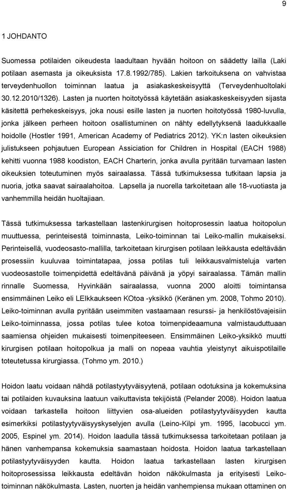 Lasten ja nuorten hoitotyössä käytetään asiakaskeskeisyyden sijasta käsitettä perhekeskeisyys, joka nousi esille lasten ja nuorten hoitotyössä 1980-luvulla, jonka jälkeen perheen hoitoon