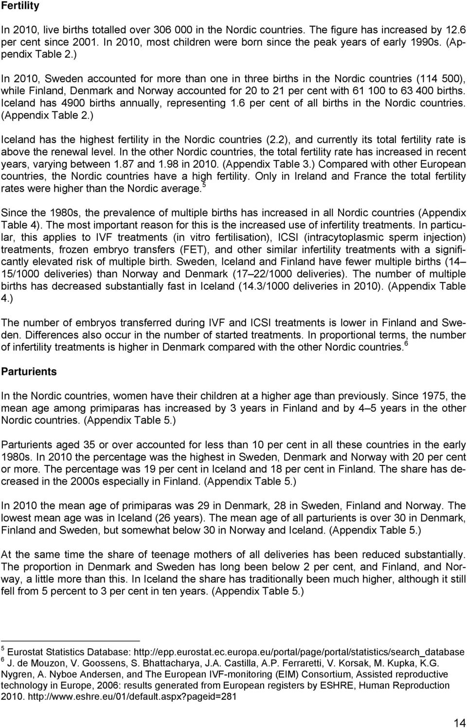 ) In 2010, Sweden accounted for more than one in three births in the Nordic countries (114 500), while Finland, Denmark and Norway accounted for 20 to 21 per cent with 61 100 to 63 400 births.