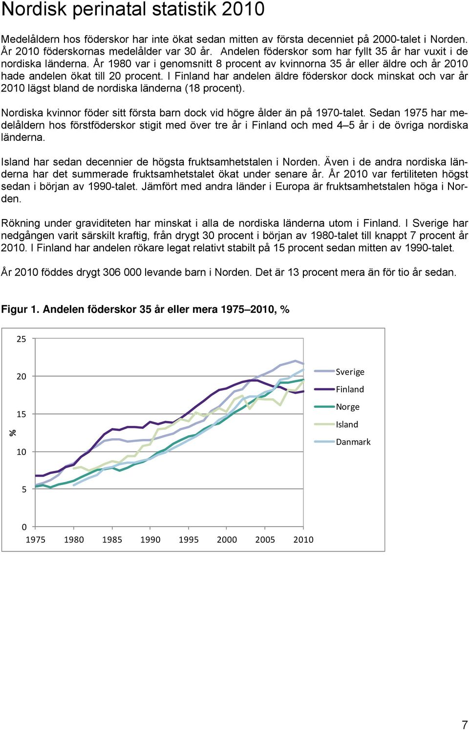 I Finland har andelen äldre föderskor dock minskat och var år 2010 lägst bland de nordiska länderna (18 procent). Nordiska kvinnor föder sitt första barn dock vid högre ålder än på 1970-talet.