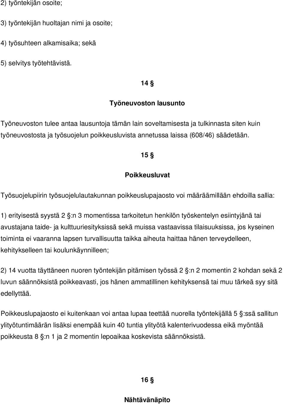 15 Poikkeusluvat Työsuojelupiirin työsuojelulautakunnan poikkeuslupajaosto voi määräämillään ehdoilla sallia: 1) erityisestä syystä 2 :n 3 momentissa tarkoitetun henkilön työskentelyn esiintyjänä tai