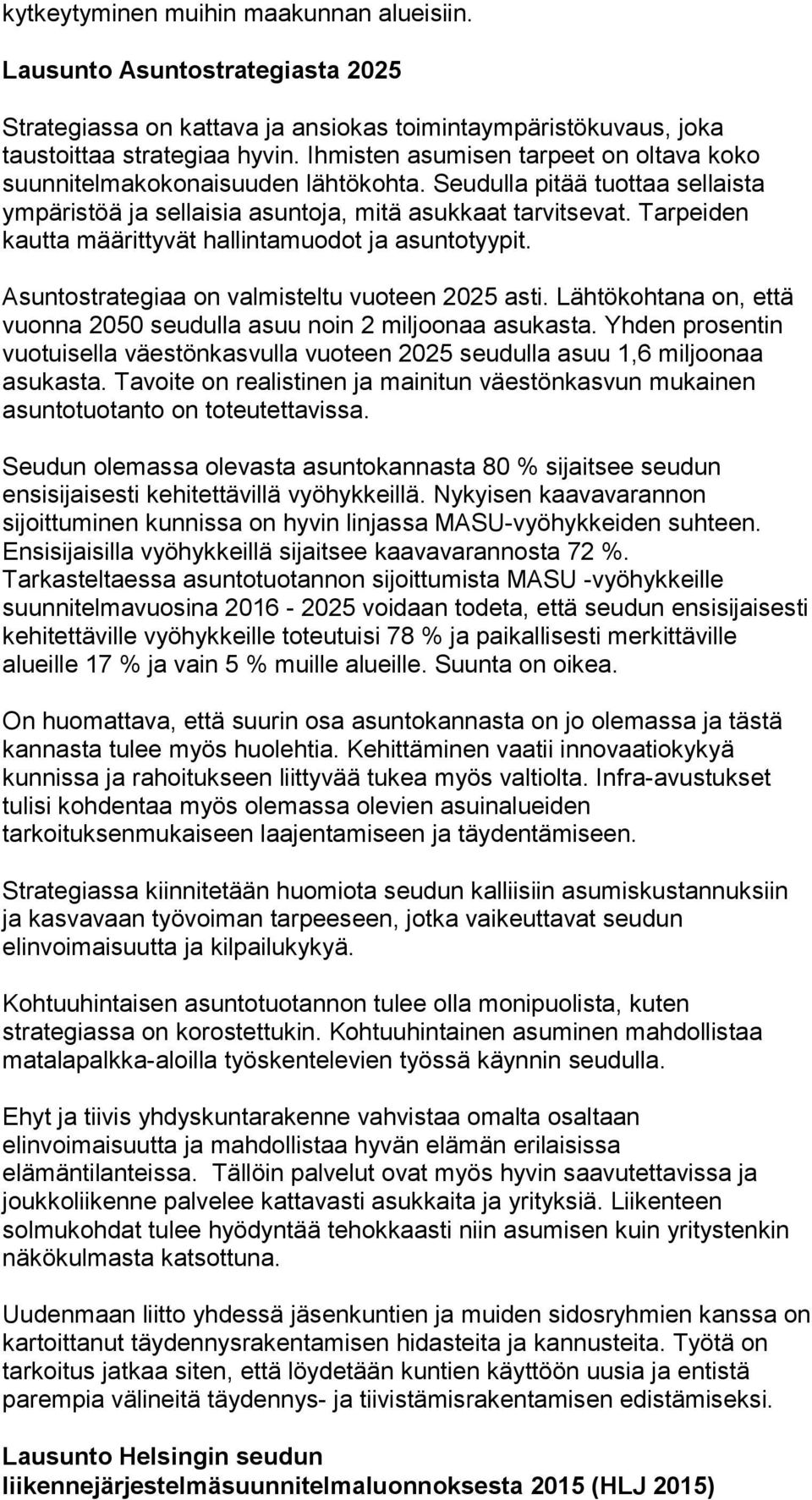 Tarpeiden kautta määrittyvät hallintamuodot ja asuntotyypit. Asuntostrategiaa on valmisteltu vuoteen 2025 asti. Lähtökohtana on, että vuonna 2050 seudulla asuu noin 2 miljoonaa asukasta.