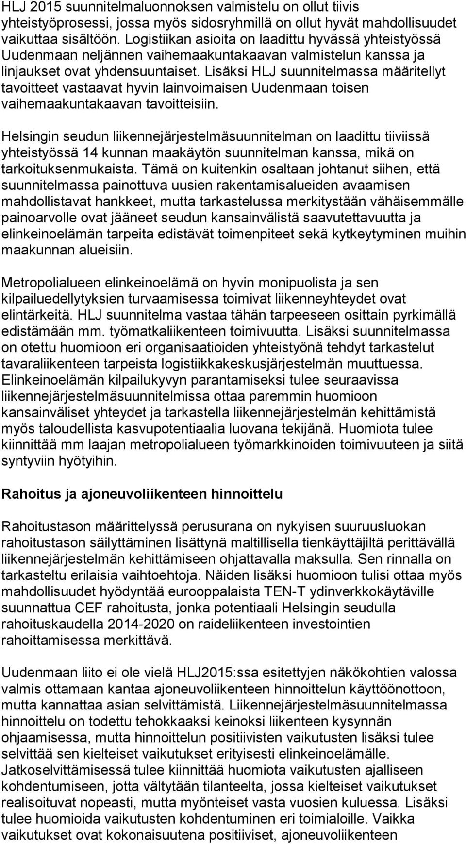 Lisäksi HLJ suunnitelmassa määritellyt tavoitteet vastaavat hyvin lainvoimaisen Uudenmaan toisen vaihemaakuntakaavan tavoitteisiin.