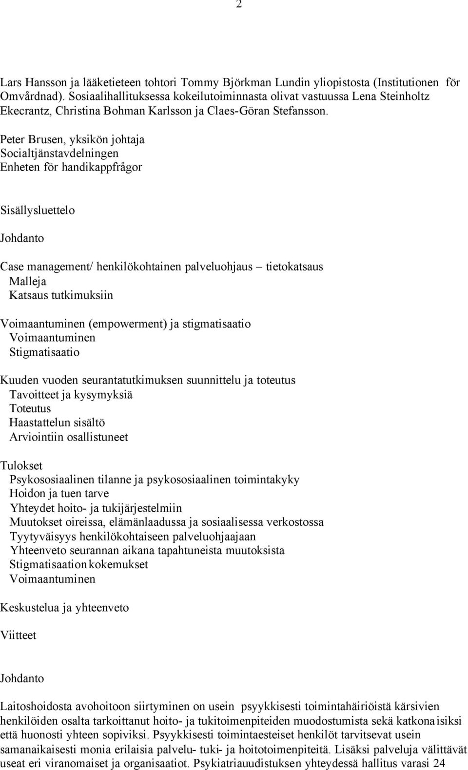 Peter Brusen, yksikön johtaja Socialtjänstavdelningen Enheten för handikappfrågor Sisällysluettelo Johdanto Case management/ henkilökohtainen palveluohjaus tietokatsaus Malleja Katsaus tutkimuksiin