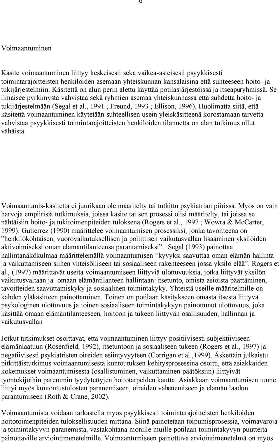 Se ilmaisee pyrkimystä vahvistaa sekä ryhmien asemaa yhteiskunnassa että suhdetta hoito- ja tukijärjestelmään (Segal et al., 1991 ; Freund, 1993 ; Ellison, 1996).