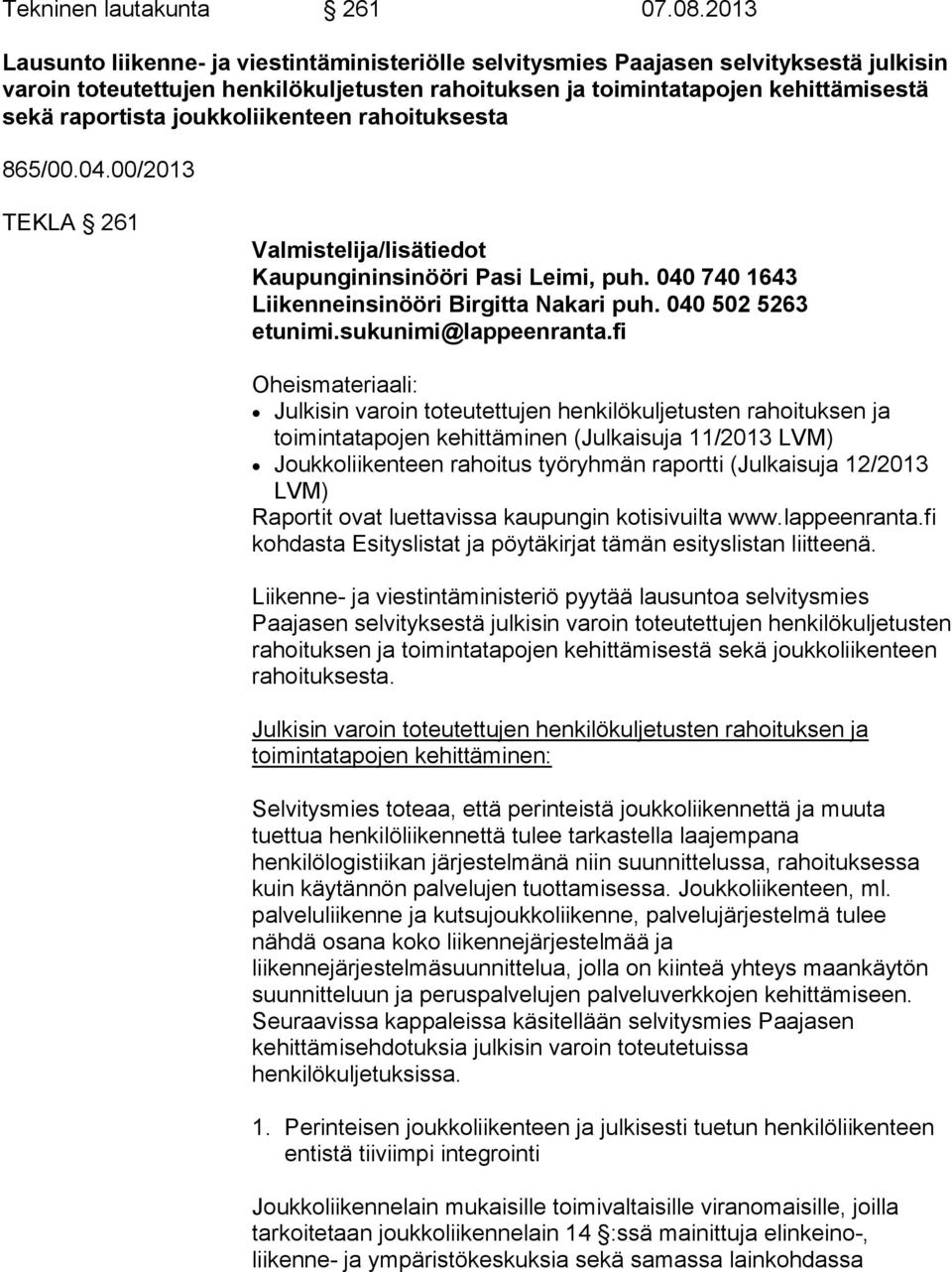 joukkoliikenteen rahoituksesta 865/00.04.00/2013 TEKLA 261 Valmistelija/lisätiedot Kaupungininsinööri Pasi Leimi, puh. 040 740 1643 Liikenneinsinööri Birgitta Nakari puh. 040 502 5263 etunimi.