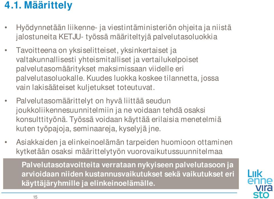 Kuudes luokka koskee tilannetta, jossa vain lakisääteiset kuljetukset toteutuvat. Palvelutasomäärittelyt on hyvä liittää seudun joukkoliikennesuunnitelmiin ja ne voidaan tehdä osaksi konsulttityönä.