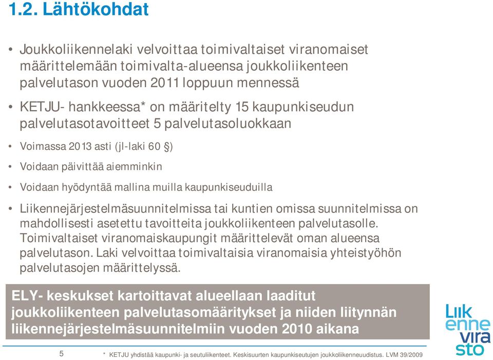 Liikennejärjestelmäsuunnitelmissa tai kuntien omissa suunnitelmissa on mahdollisesti asetettu tavoitteita joukkoliikenteen palvelutasolle.