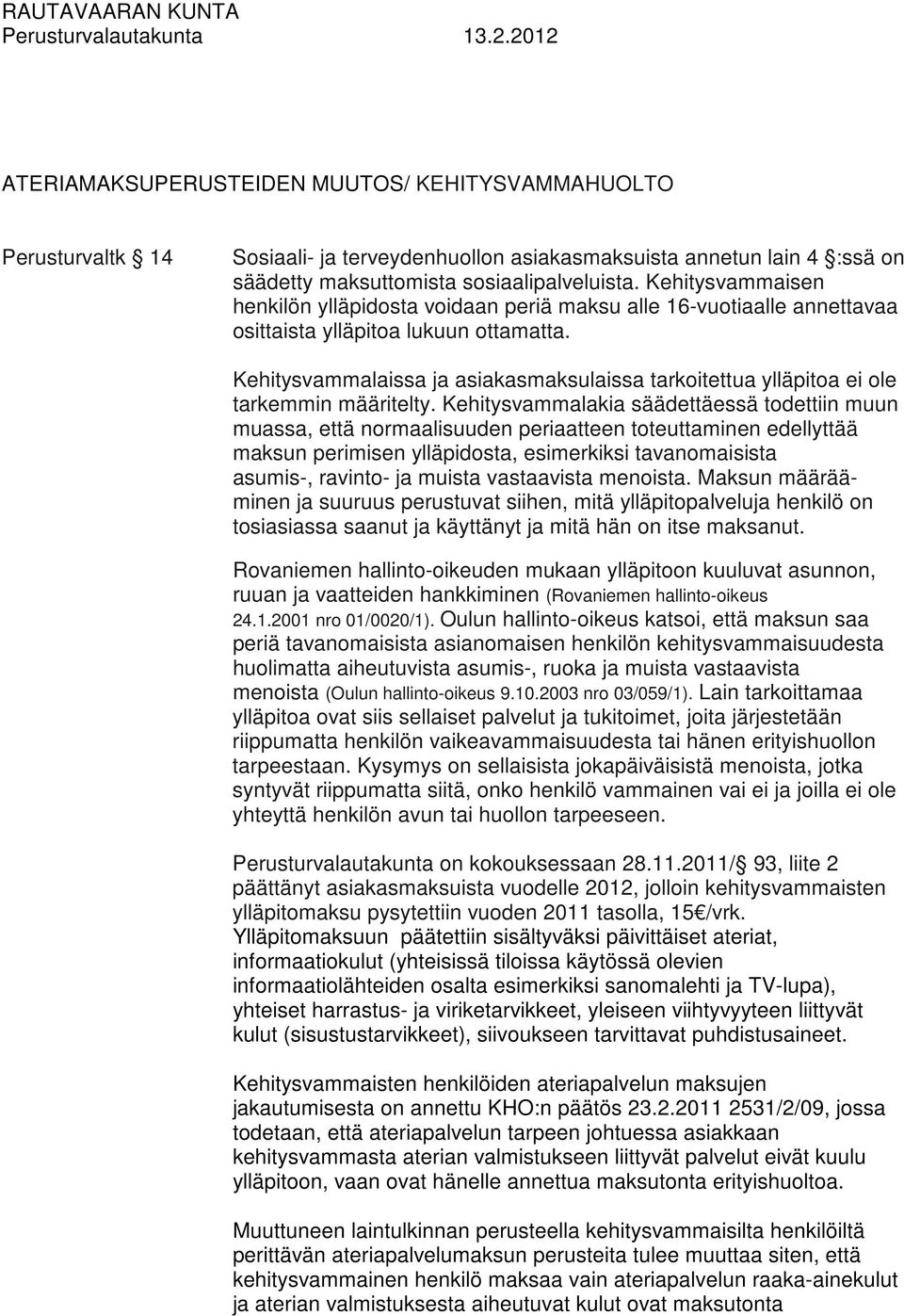 Kehitysvammalaissa ja asiakasmaksulaissa tarkoitettua ylläpitoa ei ole tarkemmin määritelty.