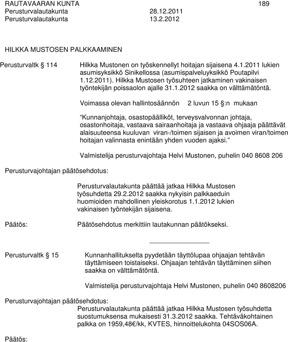 Voimassa olevan hallintosäännön 2 luvun 15 :n mukaan Kunnanjohtaja, osastopäälliköt, terveysvalvonnan johtaja, osastonhoitaja, vastaava sairaanhoitaja ja vastaava ohjaaja päättävät alaisuuteensa