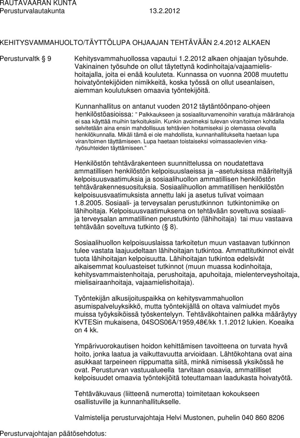 Kunnassa on vuonna 2008 muutettu hoivatyöntekijöiden nimikkeitä, koska työssä on ollut useanlaisen, aiemman koulutuksen omaavia työntekijöitä.