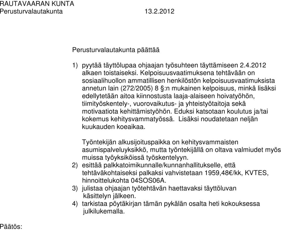 laaja-alaiseen hoivatyöhön, tiimityöskentely-, vuorovaikutus- ja yhteistyötaitoja sekä motivaatiota kehittämistyöhön. Eduksi katsotaan koulutus ja/tai kokemus kehitysvammatyössä.