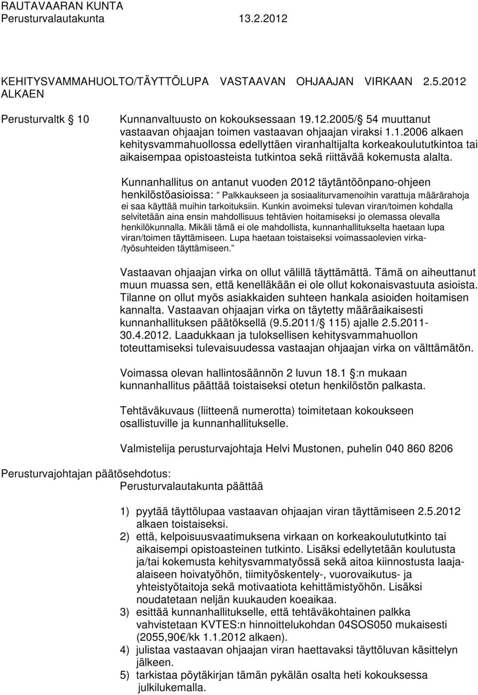Kunnanhallitus on antanut vuoden 2012 täytäntöönpano-ohjeen henkilöstöasioissa: Palkkaukseen ja sosiaaliturvamenoihin varattuja määrärahoja ei saa käyttää muihin tarkoituksiin.
