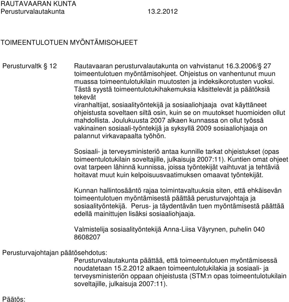 Tästä syystä toimeentulotukihakemuksia käsittelevät ja päätöksiä tekevät viranhaltijat, sosiaalityöntekijä ja sosiaaliohjaaja ovat käyttäneet ohjeistusta soveltaen siltä osin, kuin se on muutokset