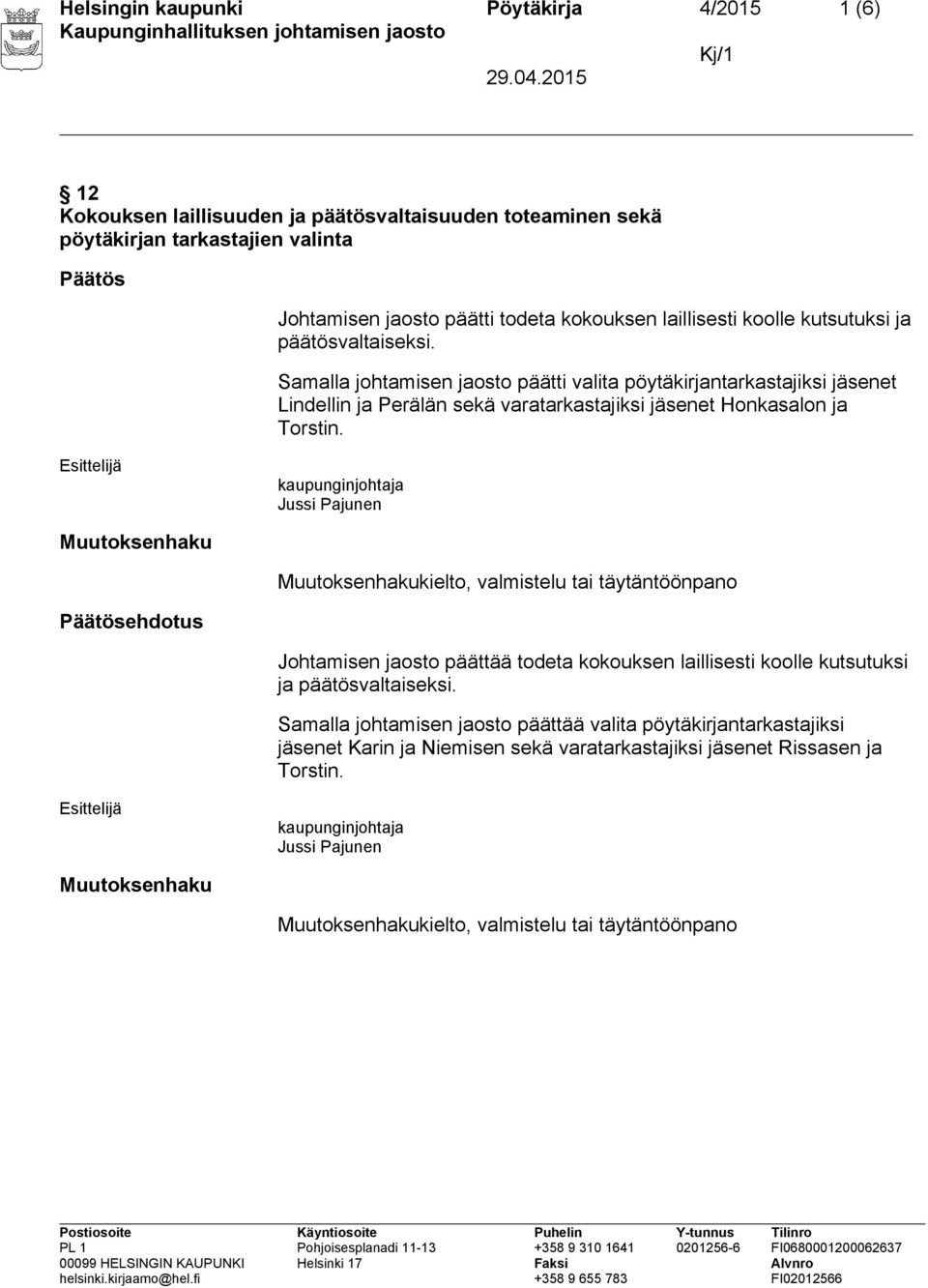 Samalla johtamisen jaosto päätti valita pöytäkirjantarkastajiksi jäsenet Lindellin ja Perälän sekä varatarkastajiksi jäsenet Honkasalon ja Torstin.