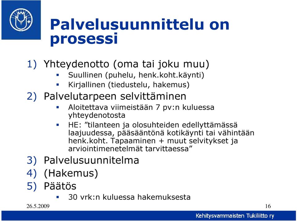 yhteydenotosta HE: tilanteen ja olosuhteiden edellyttämässä laajuudessa, pääsääntönä kotikäynti tai vähintään henk.koht.