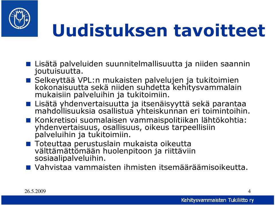 Lisätä yhdenvertaisuutta ja itsenäisyyttä sekä parantaa mahdollisuuksia osallistua yhteiskunnan eri toimintoihin.