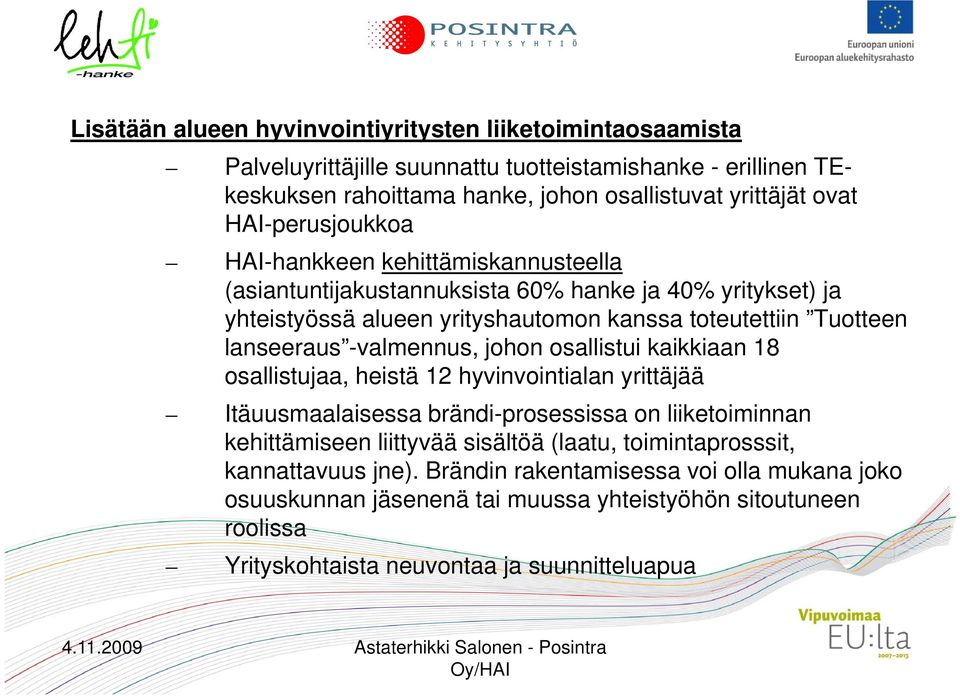 -valmennus, johon osallistui kaikkiaan 18 osallistujaa, heistä 12 hyvinvointialan yrittäjää Itäuusmaalaisessa brändi-prosessissa on liiketoiminnan kehittämiseen liittyvää sisältöä (laatu,