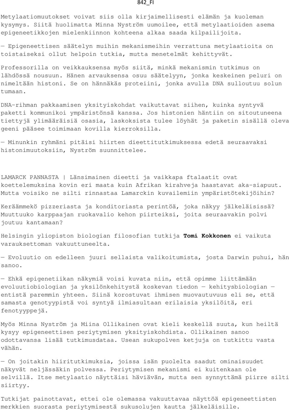 Epigeneettisen säätelyn muihin mekanismeihin verrattuna metylaatioita on toistaiseksi ollut helpoin tutkia, mutta menetelmät kehittyvät.