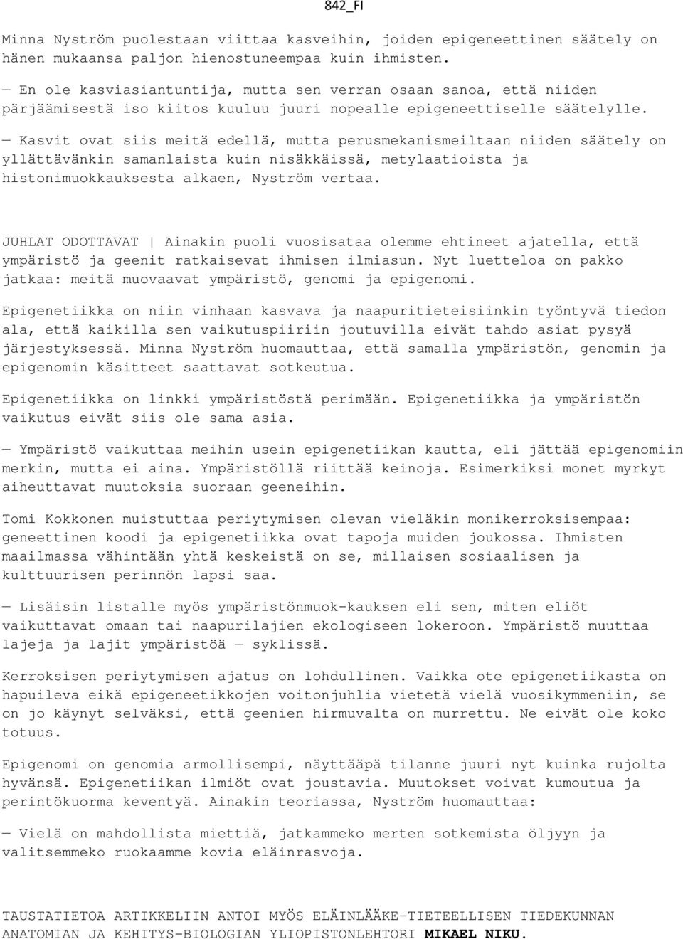 Kasvit ovat siis meitä edellä, mutta perusmekanismeiltaan niiden säätely on yllättävänkin samanlaista kuin nisäkkäissä, metylaatioista ja histonimuokkauksesta alkaen, Nyström vertaa.