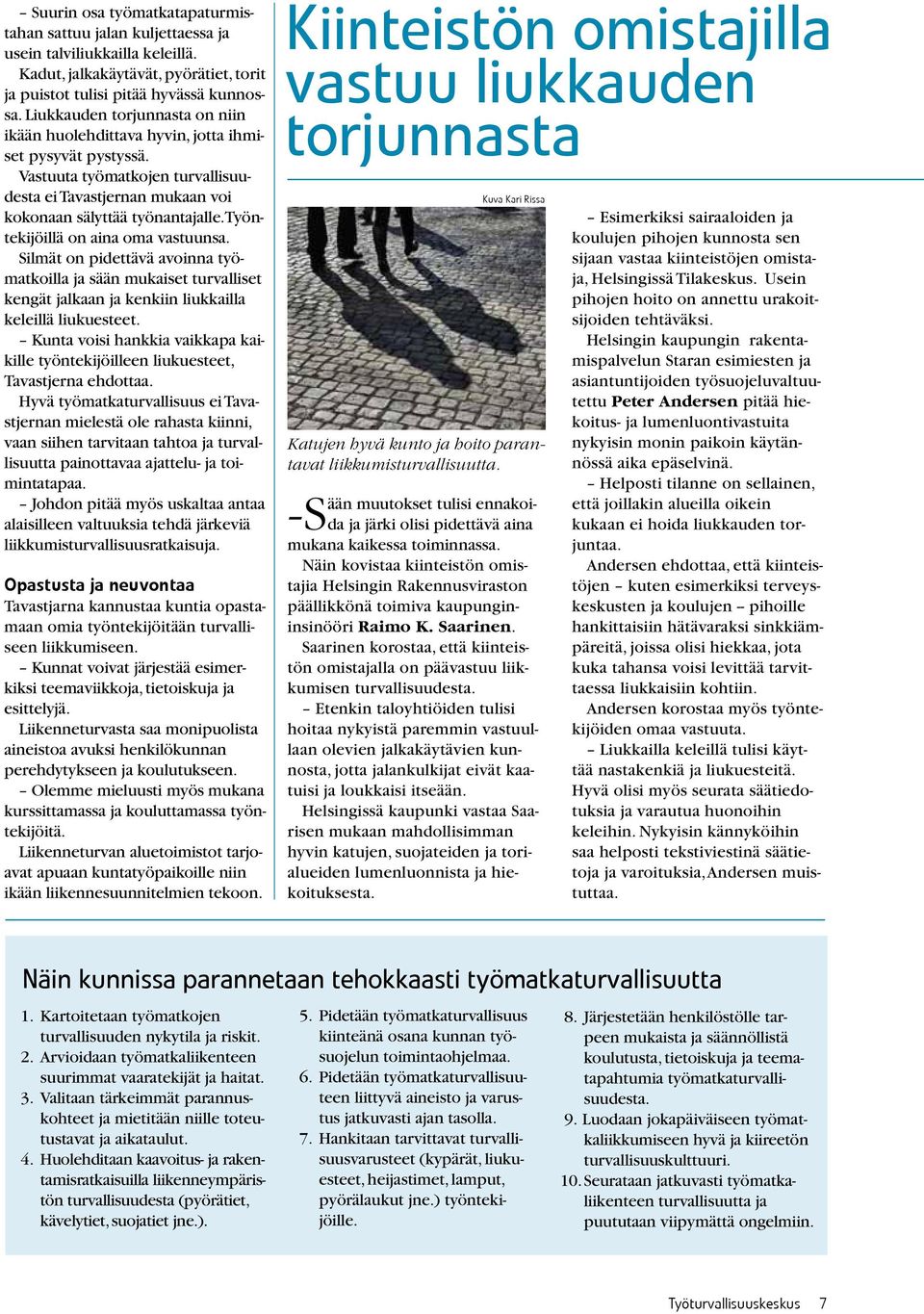 Työntekijöillä on aina oma vastuunsa. Silmät on pidettävä avoinna työmatkoilla ja sään mukaiset turvalliset kengät jalkaan ja kenkiin liukkailla keleillä liukuesteet.