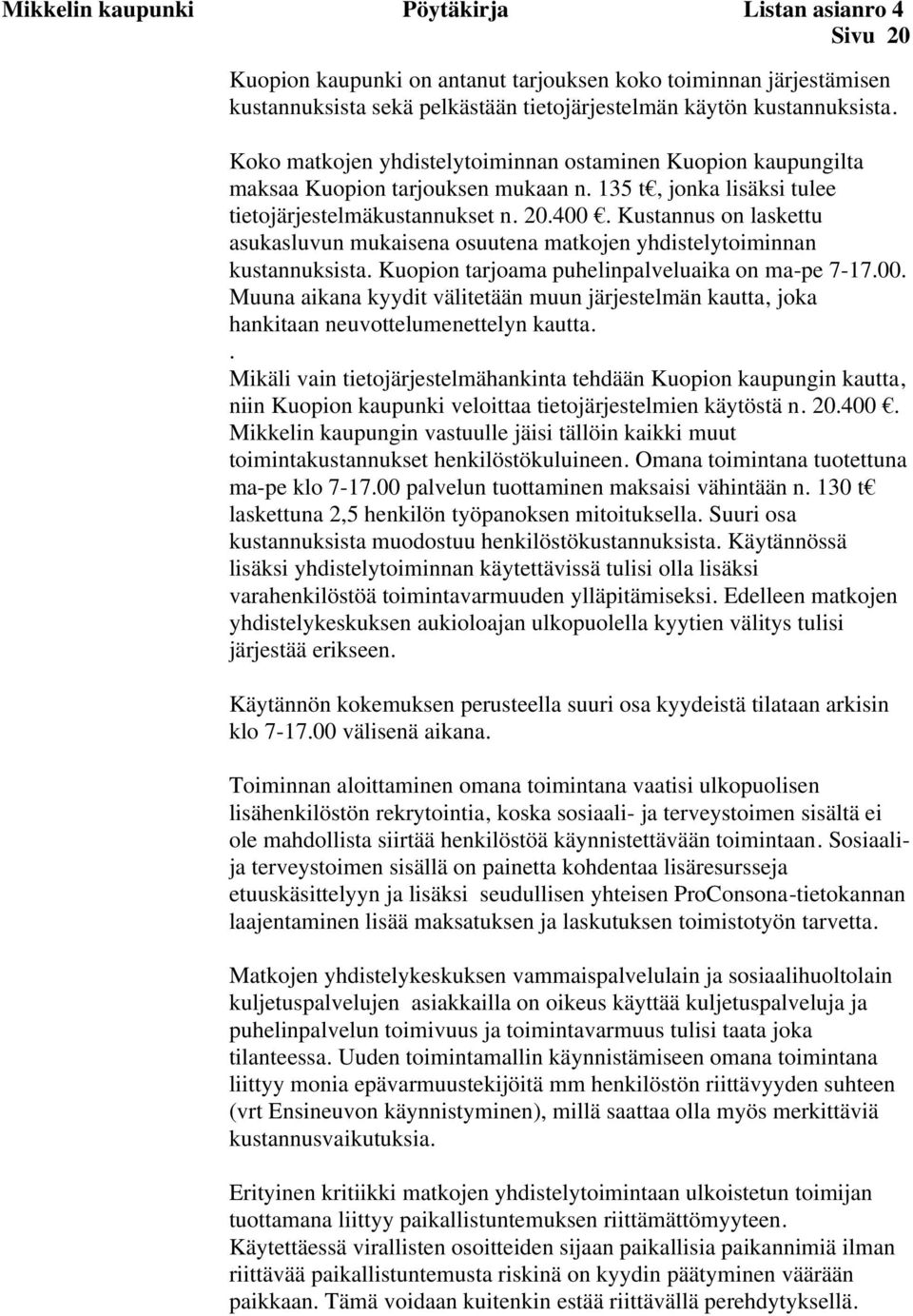 Kustannus on laskettu asukasluvun mukaisena osuutena matkojen yhdistelytoiminnan kustannuksista. Kuopion tarjoama puhelinpalveluaika on ma-pe 7-17.00.