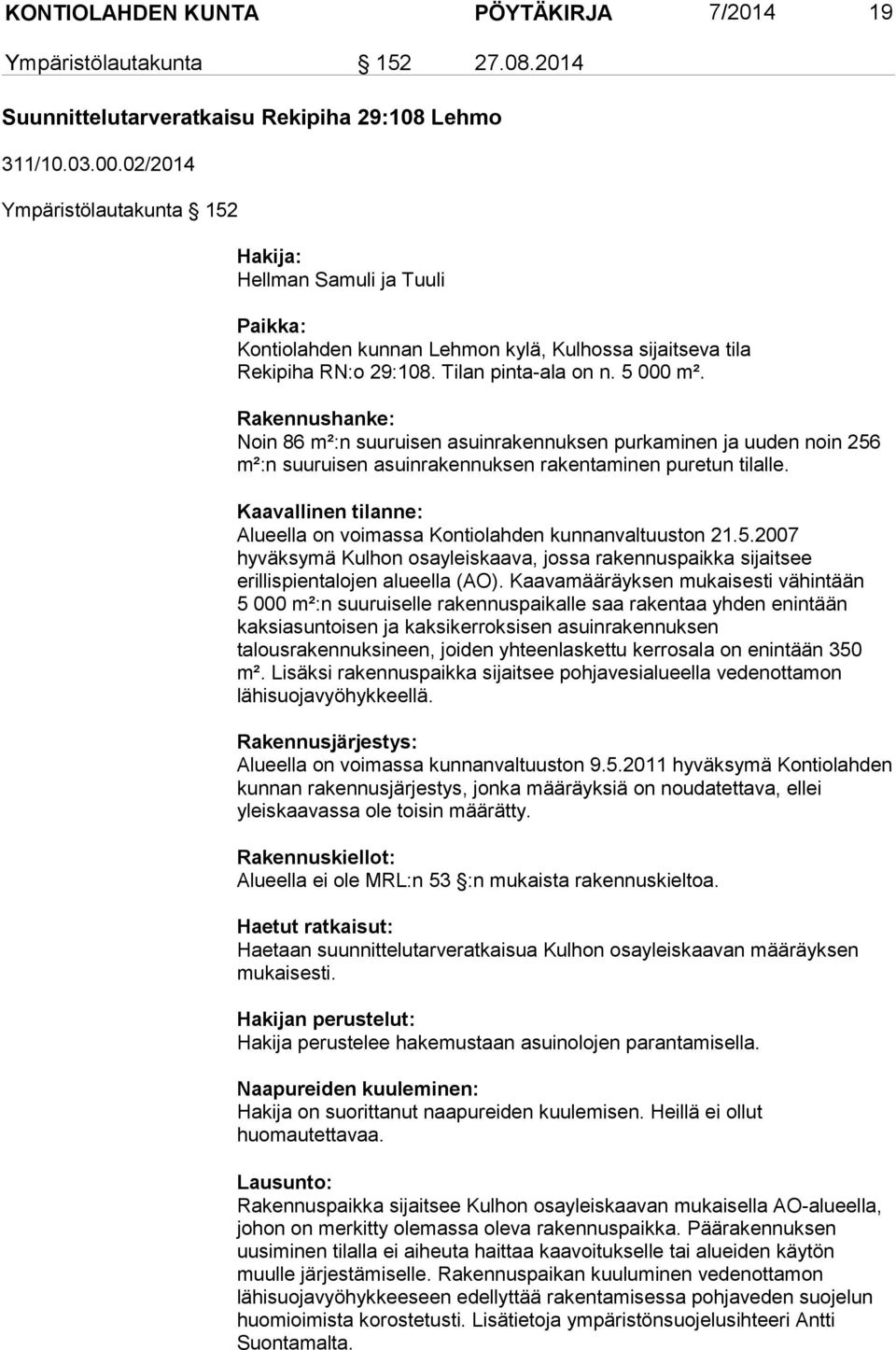Rakennushanke: Noin 86 m²:n suuruisen asuinrakennuksen purkaminen ja uuden noin 256 m²:n suuruisen asuinrakennuksen rakentaminen puretun tilalle.