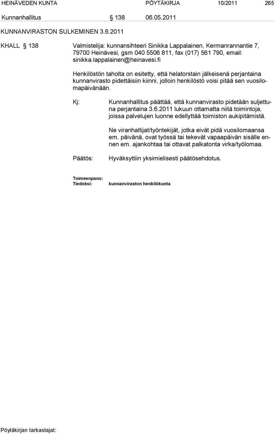 Kj: Kunnanhallitus päättää, että kunnanvirasto pidetään suljettuna perjantaina 3.6.2011 lukuun ottamatta niitä toimintoja, joissa palvelujen luonne edellyttää toimiston aukipitämistä.