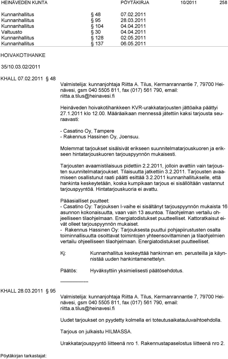 Tilus, Kermanrannantie 7, 79700 Heinävesi, gsm 040 5505 811, fax (017) 561 790, email: riitta.a.tilus@heinavesi.fi Heinäveden hoivakotihankkeen KVR-urakkatarjousten jättöaika päättyi 27.1.2011 klo 12.