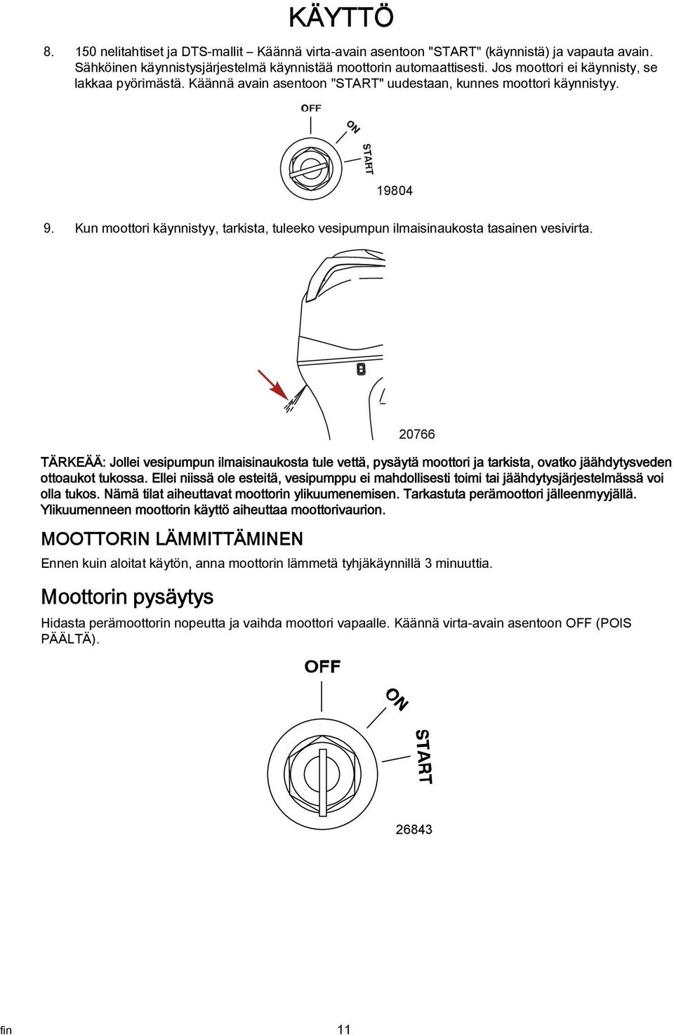 20766 TÄRKEÄÄ: Jollei vesipumpun ilmisinukost tule vettä, pysäytä moottori j trkist, ovtko jäähdytysveden ottoukot tukoss.