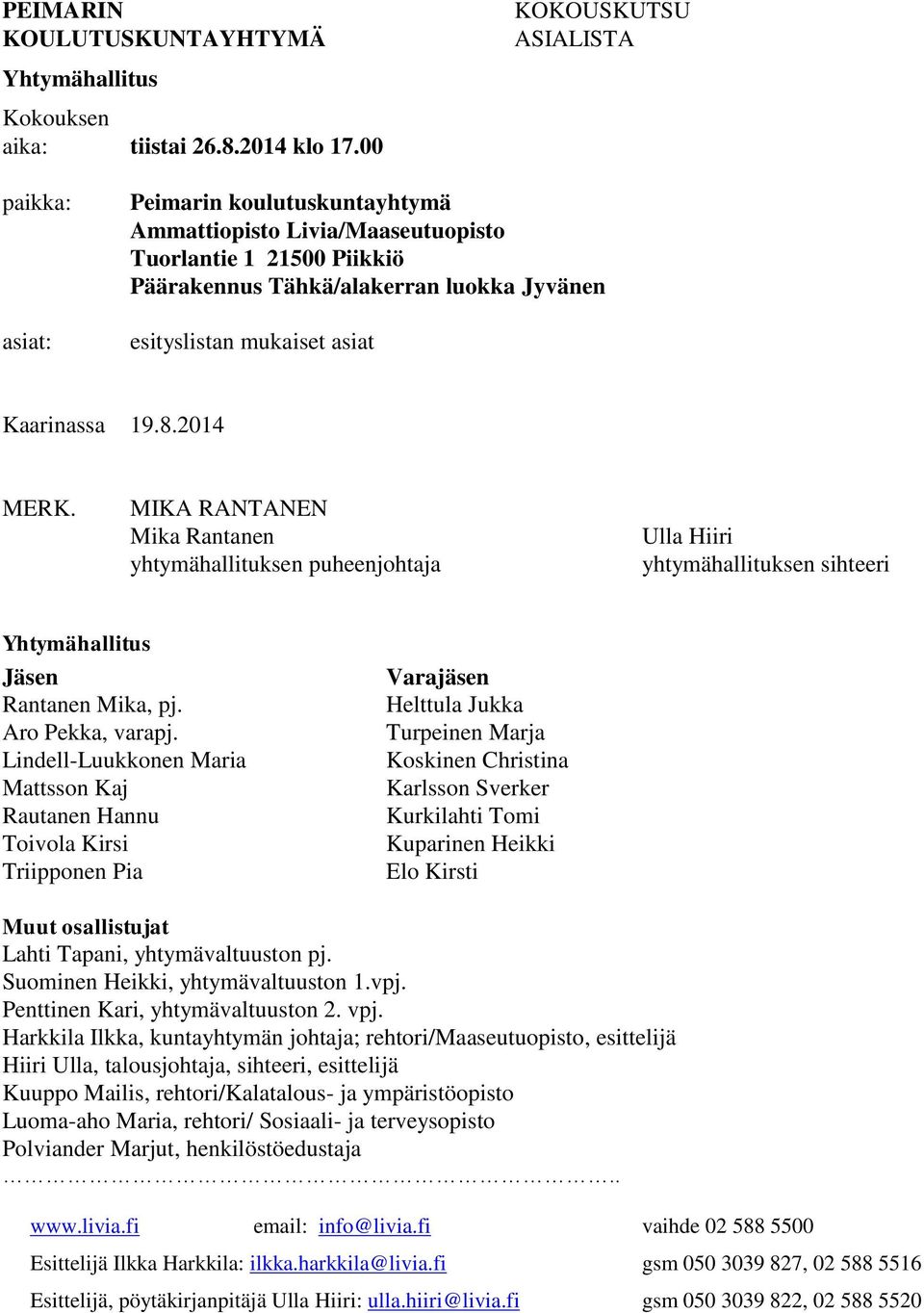 asiat Kaarinassa 19.8.2014 MERK. MIKA RANTANEN Mika Rantanen yhtymähallituksen puheenjohtaja Ulla Hiiri yhtymähallituksen sihteeri Yhtymähallitus Jäsen Rantanen Mika, pj. Aro Pekka, varapj.