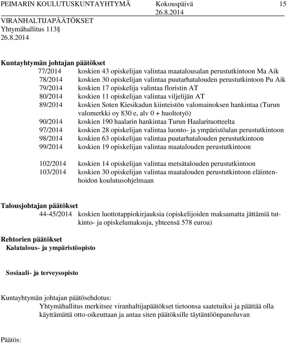 koskien Soten Kiesikadun kiinteistön valomainoksen hankintaa (Turun valomerkki oy 830 e, alv 0 + huoltotyö) 90/2014 koskien 190 haalarin hankintaa Turun Haalarituotteelta 97/2014 koskien 28