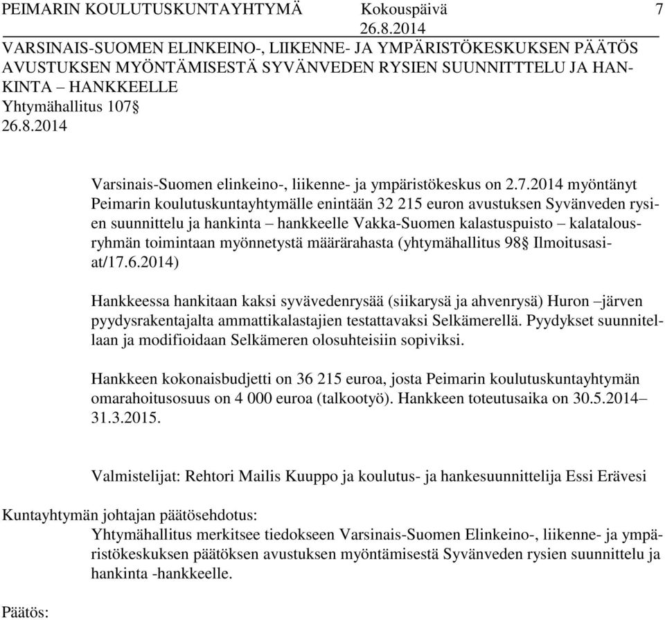 2014 myöntänyt Peimarin koulutuskuntayhtymälle enintään 32 215 euron avustuksen Syvänveden rysien suunnittelu ja hankinta hankkeelle Vakka-Suomen kalastuspuisto kalatalousryhmän toimintaan