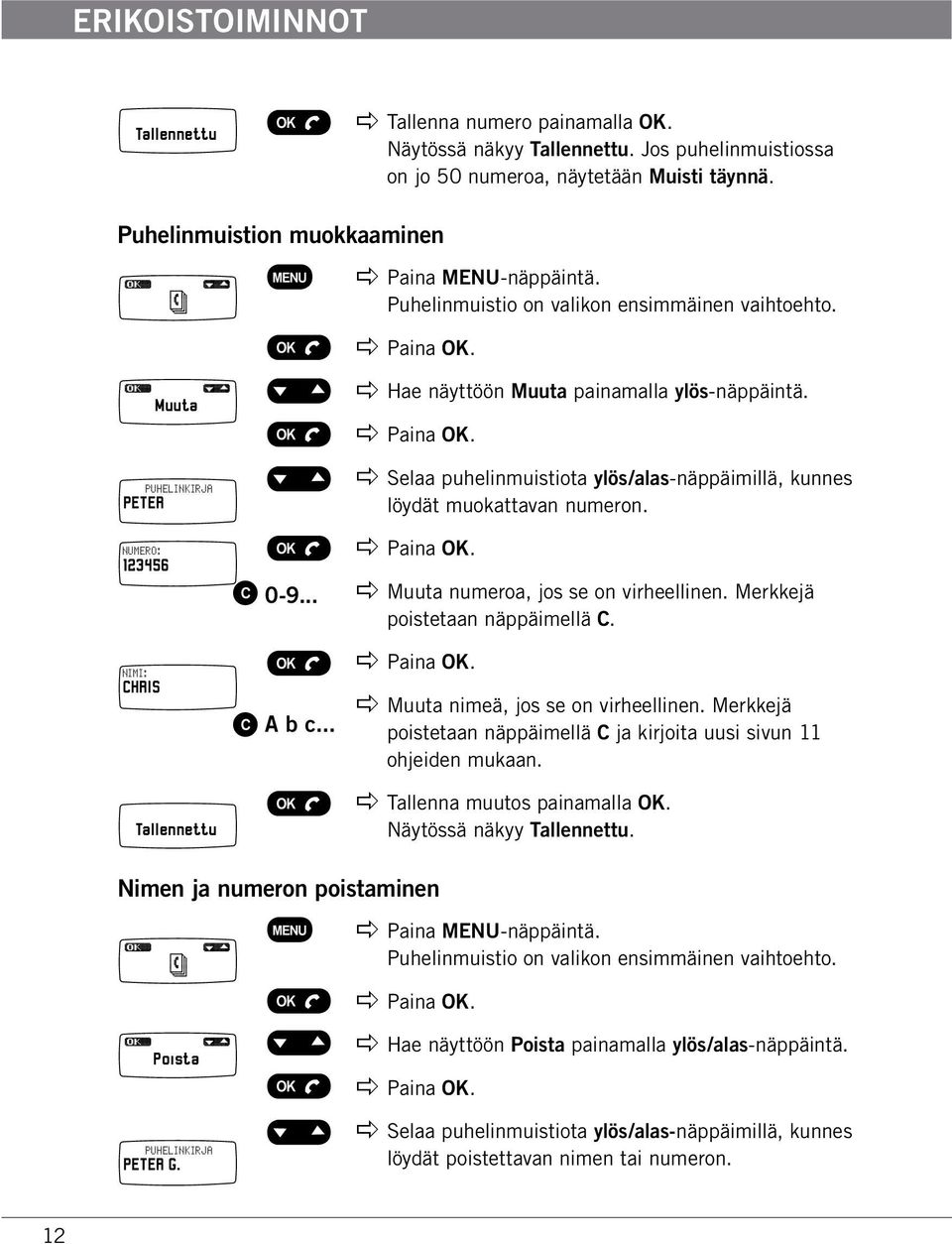 .. apple Hae näyttöön Muuta painamalla ylös-näppäintä. apple Selaa puhelinmuistiota ylös/alas-näppäimillä, kunnes löydät muokattavan numeron. apple Muuta numeroa, jos se on virheellinen.