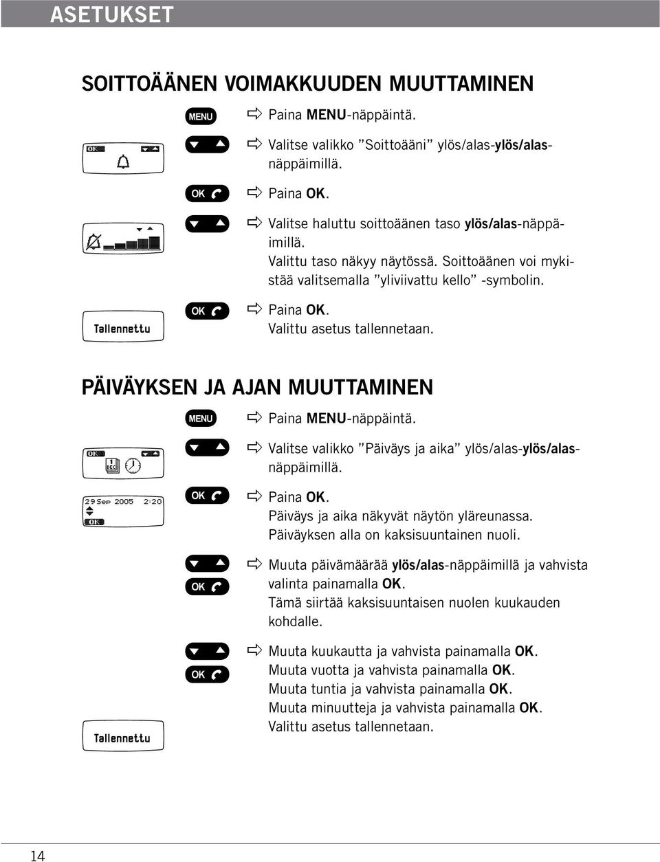 Päiväyksen ja ajan muuttaminen apple Paina MENU-näppäintä. apple Valitse valikko Päiväys ja aika ylös/alas-ylös/alasnäppäimillä. Päiväys ja aika näkyvät näytön yläreunassa.