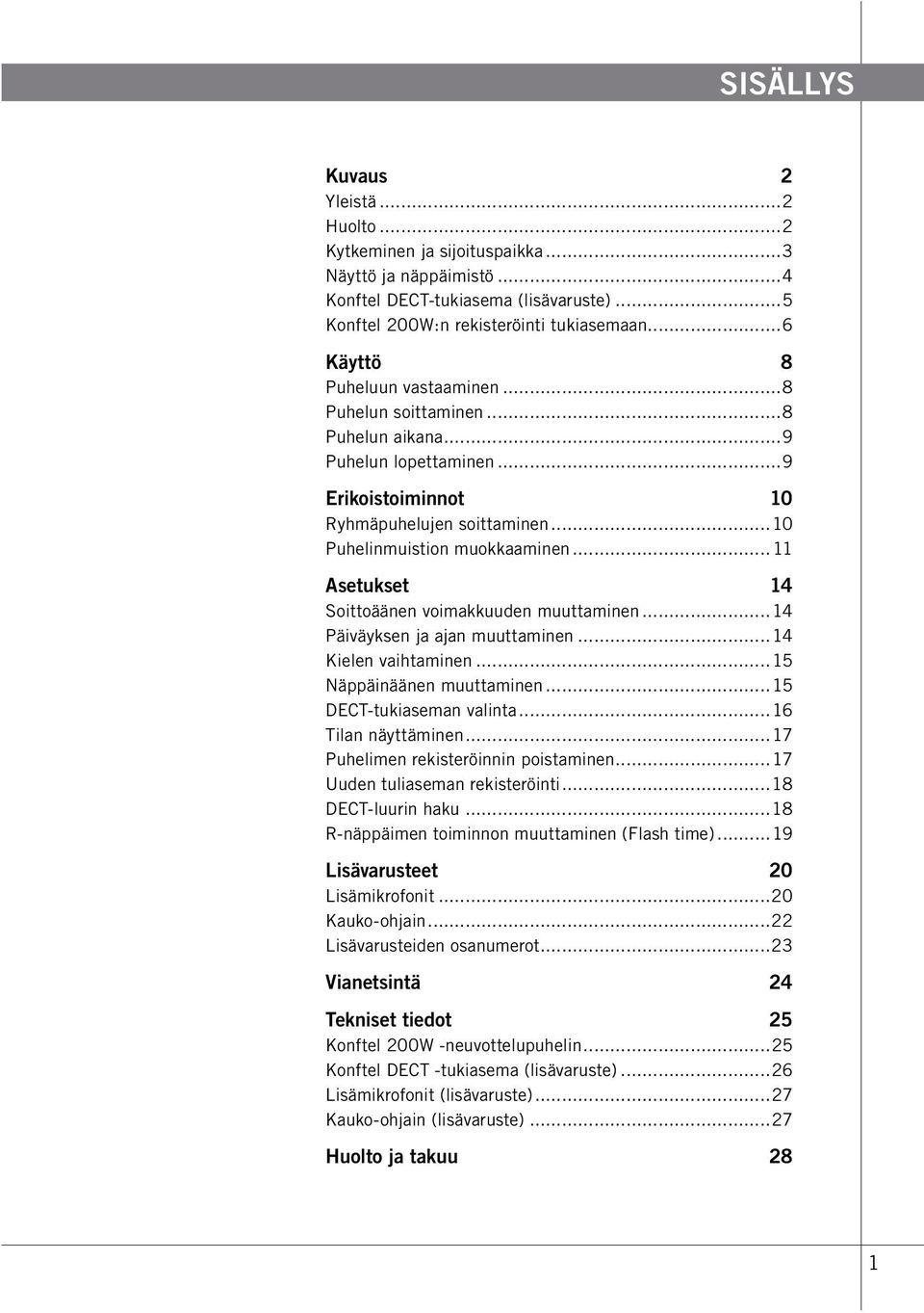 ..11 Asetukset 14 Soittoäänen voimakkuuden muuttaminen...14 Päiväyksen ja ajan muuttaminen...14 Kielen vaihtaminen...15 Näppäinäänen muuttaminen...15 DECT-tukiaseman valinta...16 Tilan näyttäminen.