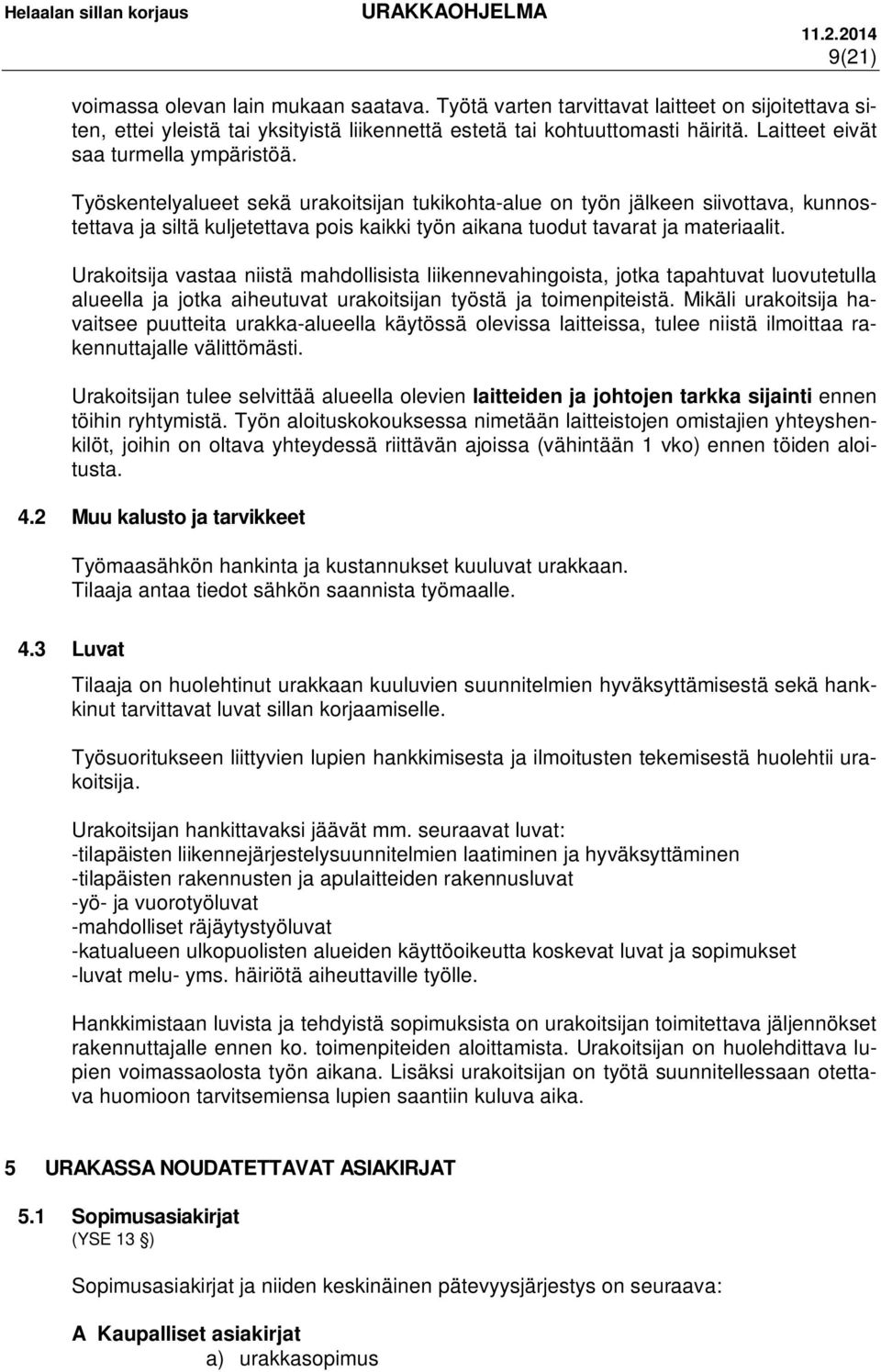 Työskentelyalueet sekä urakoitsijan tukikohta-alue on työn jälkeen siivottava, kunnostettava ja siltä kuljetettava pois kaikki työn aikana tuodut tavarat ja materiaalit.