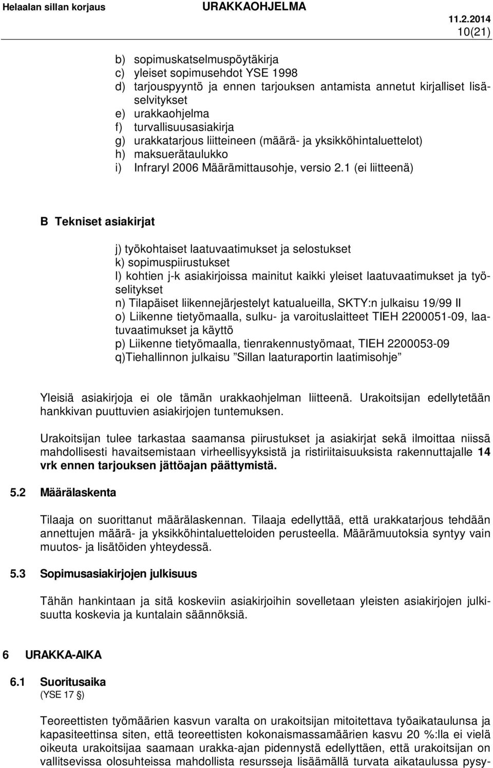 1 (ei liitteenä) B Tekniset asiakirjat j) työkohtaiset laatuvaatimukset ja selostukset k) sopimuspiirustukset l) kohtien j-k asiakirjoissa mainitut kaikki yleiset laatuvaatimukset ja työselitykset n)