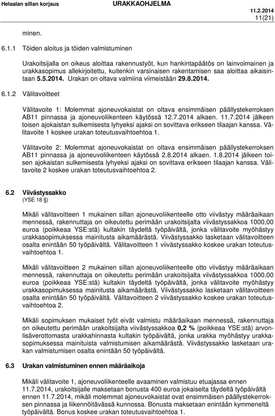 rakentamisen saa aloittaa aikaisintaan 5.5.2014. Urakan on oltava valmiina viimeistään 29.8.2014. 6.1.2 Välitavoitteet Välitavoite 1: Molemmat ajoneuvokaistat on oltava ensimmäisen päällystekerroksen AB11 pinnassa ja ajoneuvoliikenteen käytössä 12.